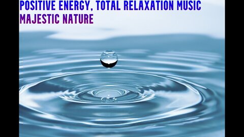 Positive Energy | Total Relaxation Music with Natural Sound Waves | Visual Cues | MAJESTIC NATURE