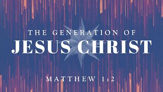 The Generation of Jesus Christ