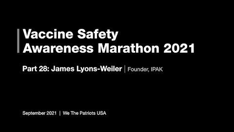 Vaccine Safety Awareness Marathon - 2021 - Part 28 - James Lyons-Weiler