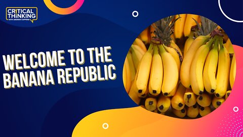 A Banana Republic, If You Can Keep It | 08/09/22