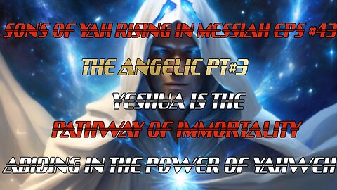 SON'S OF YAH RISING IN MESSIAH EPS#43 THE ANGELIC PT#3