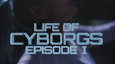 Life of Cyborgs: Episode One