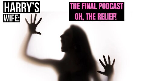 Harry´s Wife : The Final Podcast: Oh The Relief! (Meghan Markle)