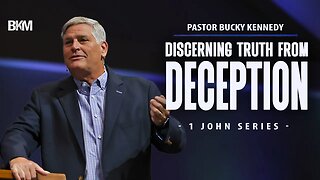 Discerning Truth From Deception - 1 John Bible Study | Bucky Kennedy Sermon