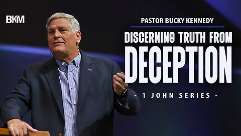Discerning Truth From Deception - 1 John Bible Study | Bucky Kennedy Sermon