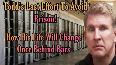 Todd Chrisley's Attorney Files Motion In A Last Effort To Avoid Prison! How His Life Will Change!