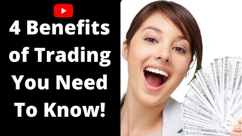 4 Benefits of Trading You Need To Know!