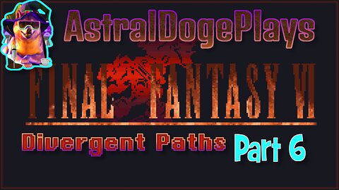 FF6 - Divergent Paths ~ Part 6