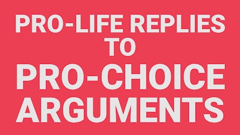 Full Series: Pro-Life Replies to Pro-Choice Arguments