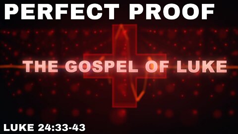 Perfect Proof: Luke 24:33-43