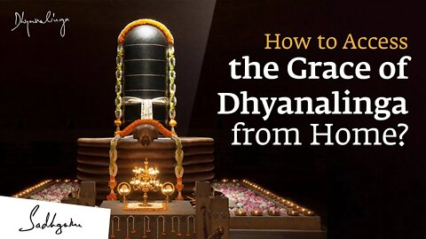 How to Access the Grace of Dhyanalinga from Home SoulOfLife_MadeByGod