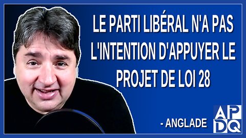 Le parti Libéral n'a pas l'intention d'appuyer le projet de loi 28. Dit Anglade