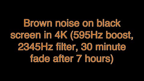 Brown noise on black screen in 4K (595Hz boost, 2345Hz filter, 30 minute fade after 7 hours)