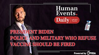 Human Events Daily: Oct 22 2021: PRES. BIDEN POLICE AND MILITARY WHO REFUSE VACCINE SHOULD BE FIRED.