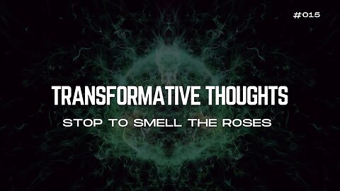 [15/30] Stop To Smell The Roses - Transformative Thoughts
