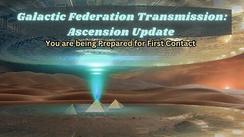 Galactic Federation Transmission: Ascension Update ~ You are being Prepared for First Contact