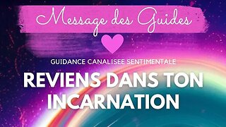 MESSAGE DES GUIDES - REVIENS DANS TON INCARNATION