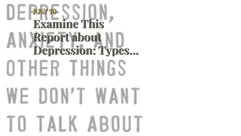 Examine This Report about Depression: Types, Symptoms, Causes & Treatment