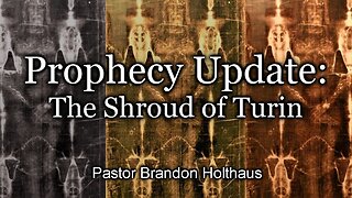 Prophecy Update: The Shroud of Turin