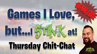 Thursday Chit-Chat | Games I Love…but at which I STINK!