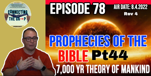 Episode 78 - Prophecies of the Bible Pt. 44 - 7,000 Yr Theory Of Mankind