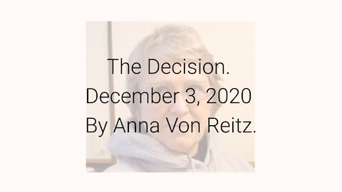 The Decision December 3, 2020 By Anna Von Reitz