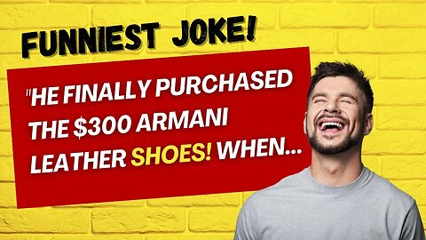 FUNNIEST JOKE OF THE DAY - " He finally purchased the $300 Armani leather shoes when..."