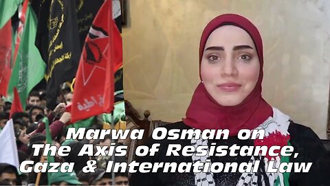 The Axis of Resistance, Gaza, and International Law, with Marwa Osman