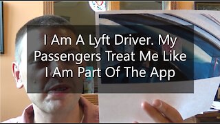 I Am A Lyft Driver. My Passengers Treat Me Like I Am Part Of The App