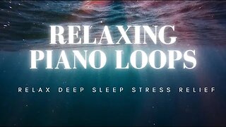 RELAXING PIANO Loops For Deep Sleep And Relax