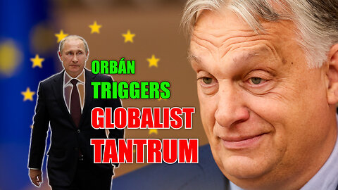 Orbán Triggers Globalist Tantrum