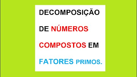 MATEMÁTICA – AULA 13 – DECOMPOSIÇÃO DE NÚMEROS COMPOSTOS EM FATORES PRIMOS.