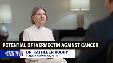 The Surprising Potential of Ivermectin Against Cancer: Dr. Kathleen Ruddy