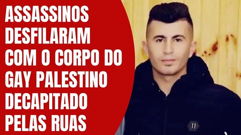 ASSASSINOS DESFILARAM COM O CORPO DO GAY PALESTINO DECAPITADO PELAS RUAS