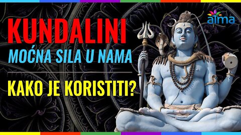 KUNDALINI - MOĆNA SILA U NAMA - KAKO JE KORISTITI