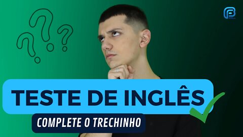 TESTE DE INGLÊS | COMPLETE O TRECHINHO