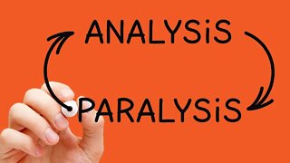 Paralysis by Analysis