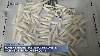 Operação Êxodo: Homem e Mulher Suspeitos de Cometer o Crime de Tráfico de Drogas.