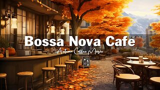 Fall Coffee Shop Ambience - Autumn Bossa Nova Jazz Music for Relax, Good Mood | Bossa Nova Music