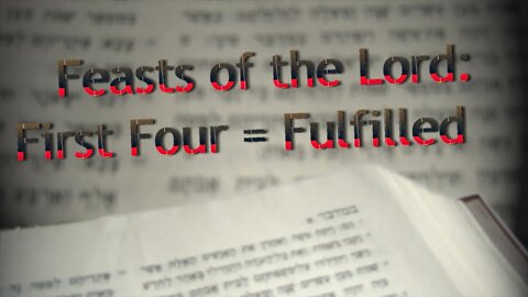 Feasts of the Lord: First Four = Fulfilled