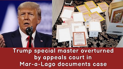 Trump special master overturned by appeals court in Mar-a-Lago documents case
