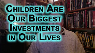 Your Children Are Your Biggest Investment in Your Life, Not Your House, Invest in Your Family