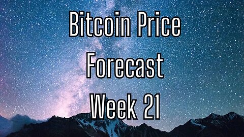 Week 21 Bitcoin Price Forecast