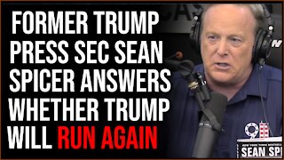 Former Trump Press Secretary Sean Spicer Answers The Question Of Whether Trump Will Run Again