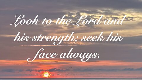 Look to the Lord and His Strength. 1 Chronicles 16: 8-11