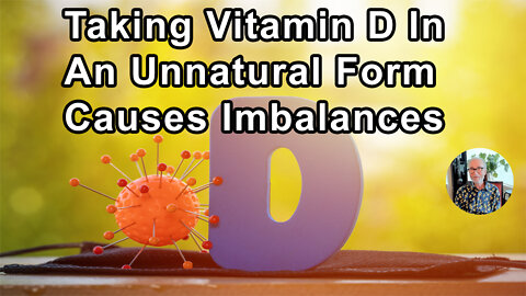 Taking Vitamin D In An Unnatural Form Causes Imbalances To Occur In The Nerves And Muscles