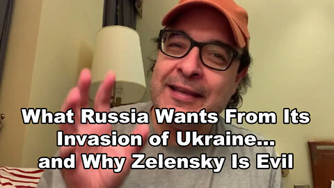 What Russia Wants From Its Invasion of Ukraine... and Why Zelensky Is Evil