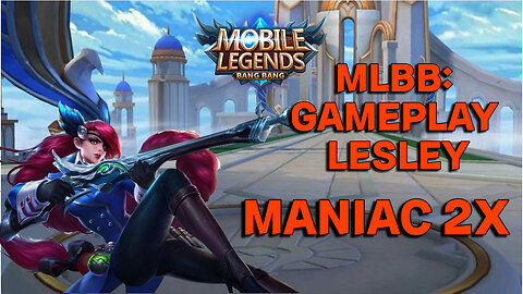 Mobile Legends Bang-Bang: Gameplay Lesley sampe Maniac 2X