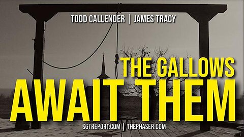 The Gallows Await Them! - Todd Callender & James Tracy - SGT Report