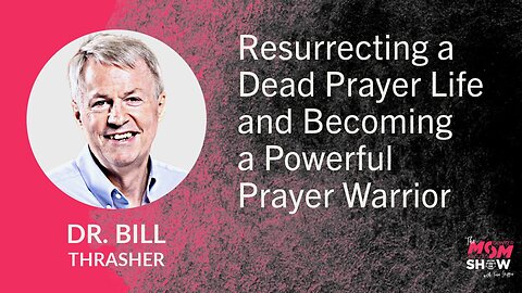 Ep. 645 - Resurrecting a Dead Prayer Life and Becoming a Powerful Prayer Warrior - Dr. Bill Thrasher
